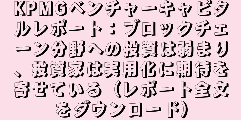 KPMGベンチャーキャピタルレポート：ブロックチェーン分野への投資は弱まり、投資家は実用化に期待を寄せている（レポート全文をダウンロード）
