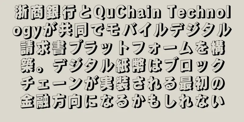 浙商銀行とQuChain Technologyが共同でモバイルデジタル請求書プラットフォームを構築。デジタル紙幣はブロックチェーンが実装される最初の金融方向になるかもしれない