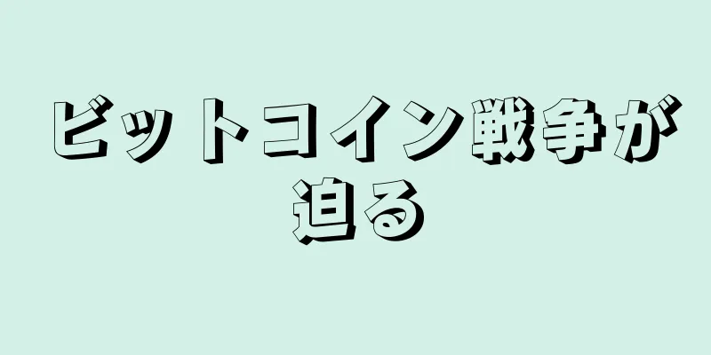 ビットコイン戦争が迫る