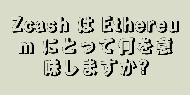 Zcash は Ethereum にとって何を意味しますか?