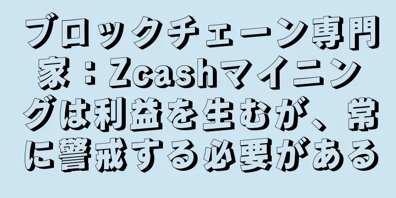 ブロックチェーン専門家：Zcashマイニングは利益を生むが、常に警戒する必要がある