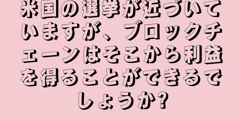 米国の選挙が近づいていますが、ブロックチェーンはそこから利益を得ることができるでしょうか?