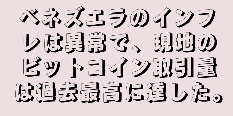 ベネズエラのインフレは異常で、現地のビットコイン取引量は過去最高に達した。