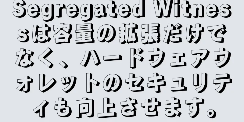 Segregated Witnessは容量の拡張だけでなく、ハードウェアウォレットのセキュリティも向上させます。