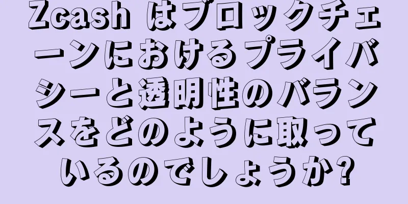 Zcash はブロックチェーンにおけるプライバシーと透明性のバランスをどのように取っているのでしょうか?
