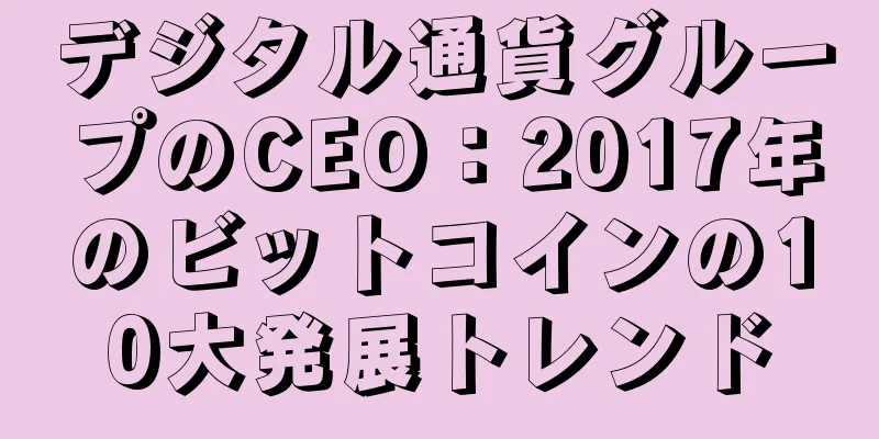 デジタル通貨グループのCEO：2017年のビットコインの10大発展トレンド