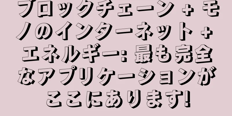 ブロックチェーン + モノのインターネット + エネルギー: 最も完全なアプリケーションがここにあります!