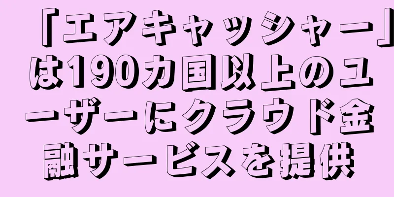 「エアキャッシャー」は190カ国以上のユーザーにクラウド金融サービスを提供