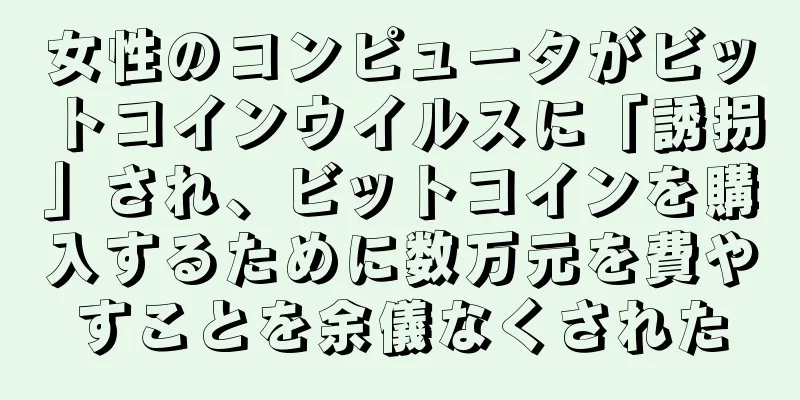 女性のコンピュータがビットコインウイルスに「誘拐」され、ビットコインを購入するために数万元を費やすことを余儀なくされた