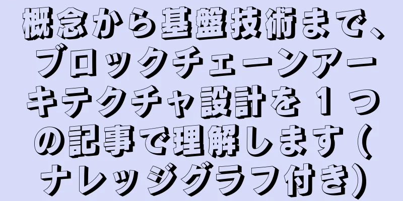 概念から基盤技術まで、ブロックチェーンアーキテクチャ設計を 1 つの記事で理解します (ナレッジグラフ付き)