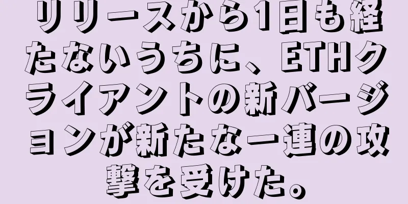 リリースから1日も経たないうちに、ETHクライアントの新バージョンが新たな一連の攻撃を受けた。