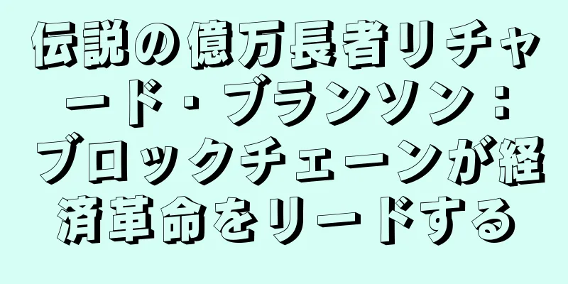 伝説の億万長者リチャード・ブランソン：ブロックチェーンが経済革命をリードする