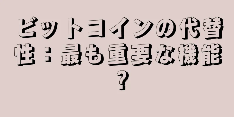 ビットコインの代替性：最も重要な機能？