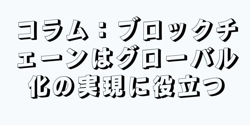 コラム：ブロックチェーンはグローバル化の実現に役立つ