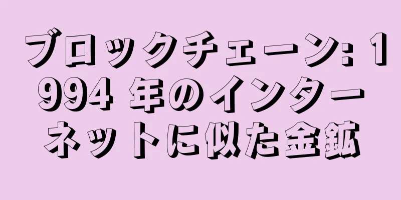 ブロックチェーン: 1994 年のインターネットに似た金鉱
