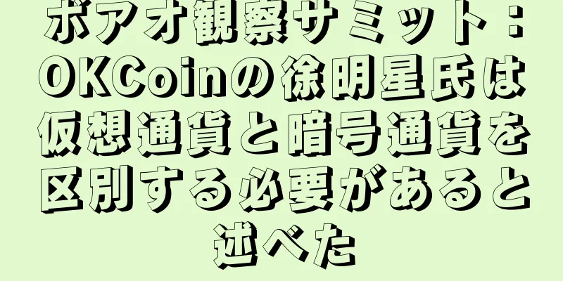 ボアオ観察サミット：OKCoinの徐明星氏は仮想通貨と暗号通貨を区別する必要があると述べた