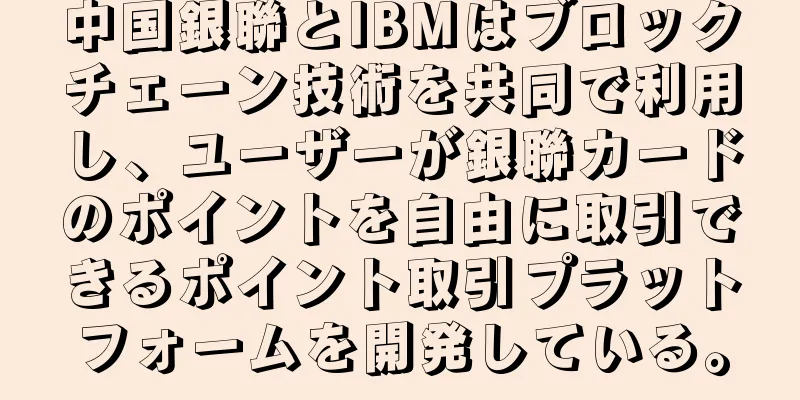 中国銀聯とIBMはブロックチェーン技術を共同で利用し、ユーザーが銀聯カードのポイントを自由に取引できるポイント取引プラットフォームを開発している。