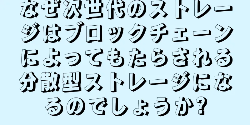なぜ次世代のストレージはブロックチェーンによってもたらされる分散型ストレージになるのでしょうか?