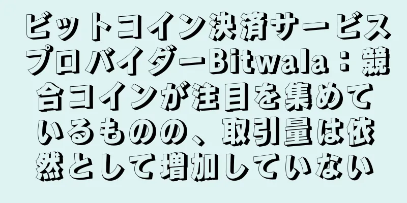ビットコイン決済サービスプロバイダーBitwala：競合コインが注目を集めているものの、取引量は依然として増加していない