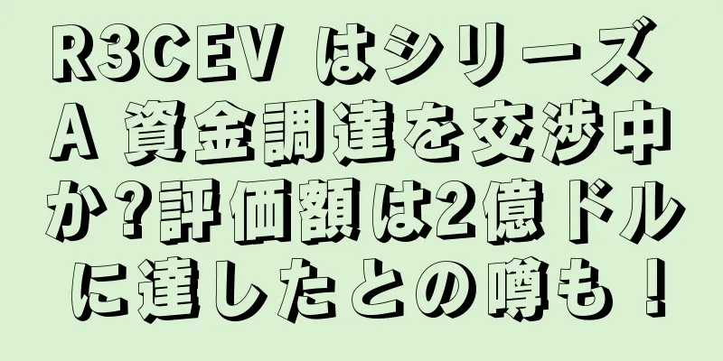 R3CEV はシリーズ A 資金調達を交渉中か?評価額は2億ドルに達したとの噂も！