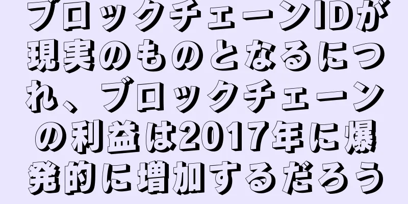 ブロックチェーンIDが現実のものとなるにつれ、ブロックチェーンの利益は2017年に爆発的に増加するだろう