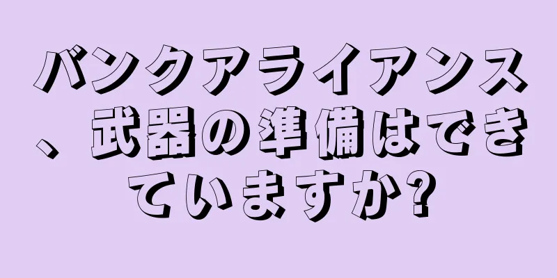 バンクアライアンス、武器の準備はできていますか?