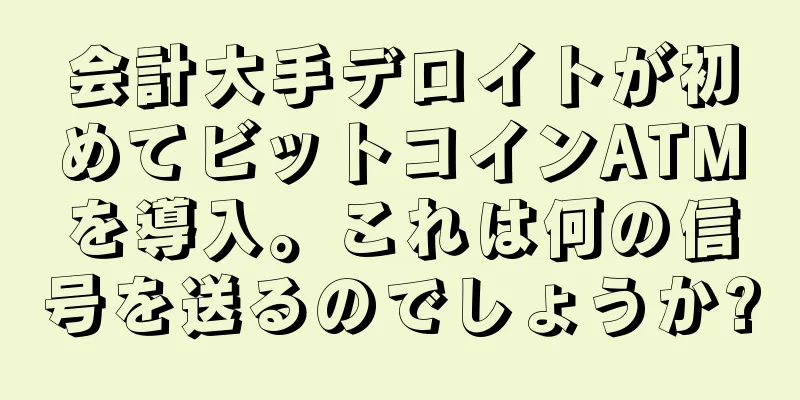 会計大手デロイトが初めてビットコインATMを導入。これは何の信号を送るのでしょうか?