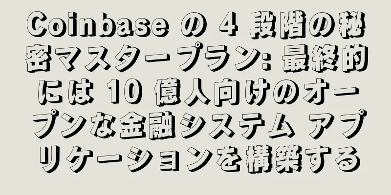 Coinbase の 4 段階の秘密マスタープラン: 最終的には 10 億人向けのオープンな金融システム アプリケーションを構築する
