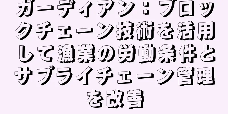 ガーディアン：ブロックチェーン技術を活用して漁業の労働条件とサプライチェーン管理を改善