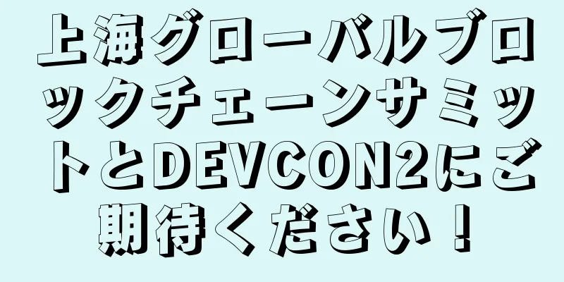 上海グローバルブロックチェーンサミットとDEVCON2にご期待ください！