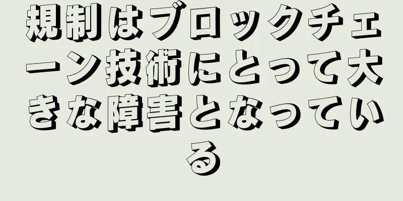 規制はブロックチェーン技術にとって大きな障害となっている