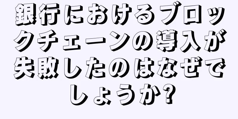 銀行におけるブロックチェーンの導入が失敗したのはなぜでしょうか?