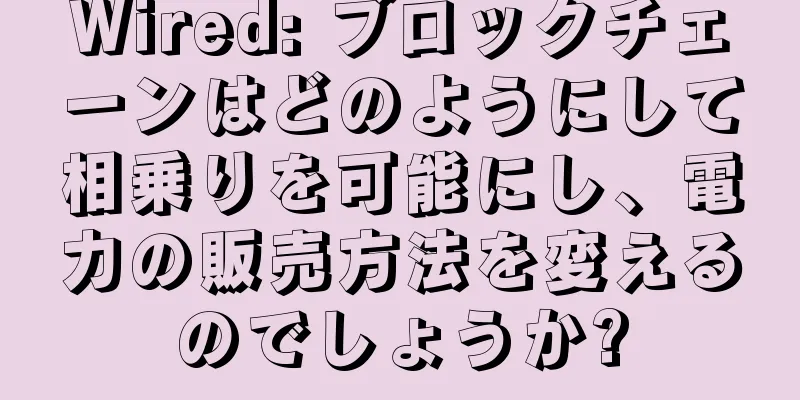 Wired: ブロックチェーンはどのようにして相乗りを可能にし、電力の販売方法を変えるのでしょうか?
