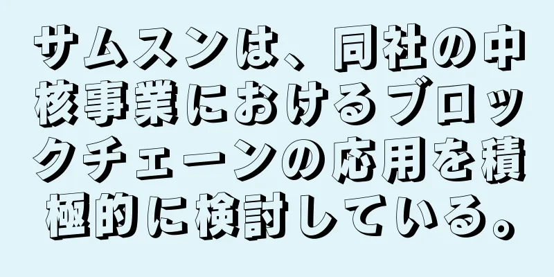 サムスンは、同社の中核事業におけるブロックチェーンの応用を積極的に検討している。