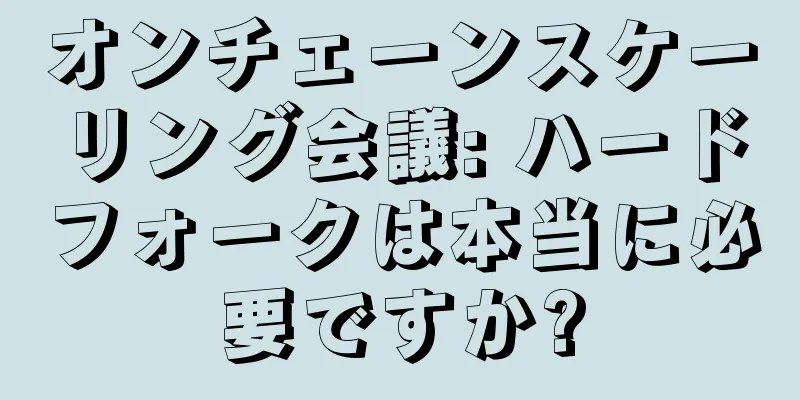 オンチェーンスケーリング会議: ハードフォークは本当に必要ですか?