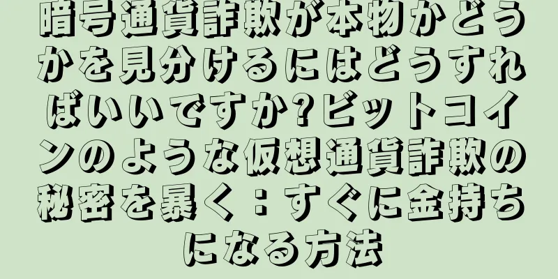 暗号通貨詐欺が本物かどうかを見分けるにはどうすればいいですか?ビットコインのような仮想通貨詐欺の秘密を暴く：すぐに金持ちになる方法