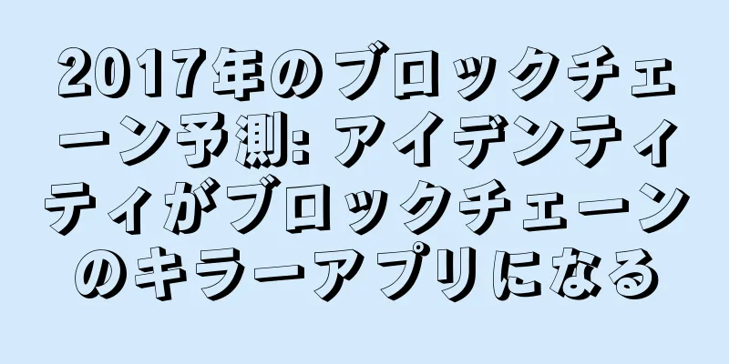2017年のブロックチェーン予測: アイデンティティがブロックチェーンのキラーアプリになる