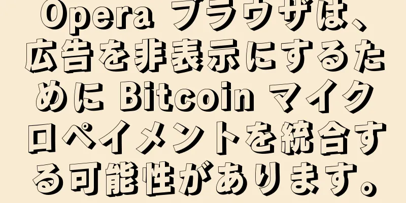 Opera ブラウザは、広告を非表示にするために Bitcoin マイクロペイメントを統合する可能性があります。