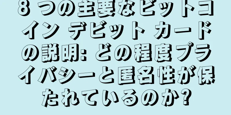 8 つの主要なビットコイン デビット カードの説明: どの程度プライバシーと匿名性が保たれているのか?
