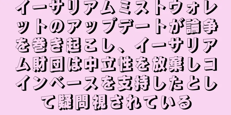 イーサリアムミストウォレットのアップデートが論争を巻き起こし、イーサリアム財団は中立性を放棄しコインベースを支持したとして疑問視されている