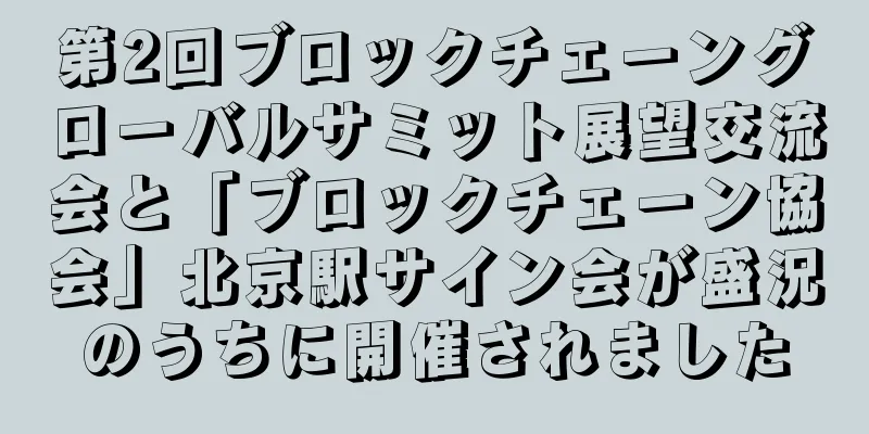 第2回ブロックチェーングローバルサミット展望交流会と「ブロックチェーン協会」北京駅サイン会が盛況のうちに開催されました