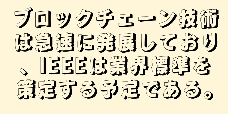ブロックチェーン技術は急速に発展しており、IEEEは業界標準を策定する予定である。
