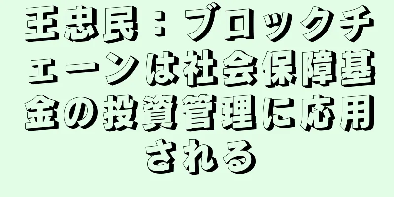 王忠民：ブロックチェーンは社会保障基金の投資管理に応用される