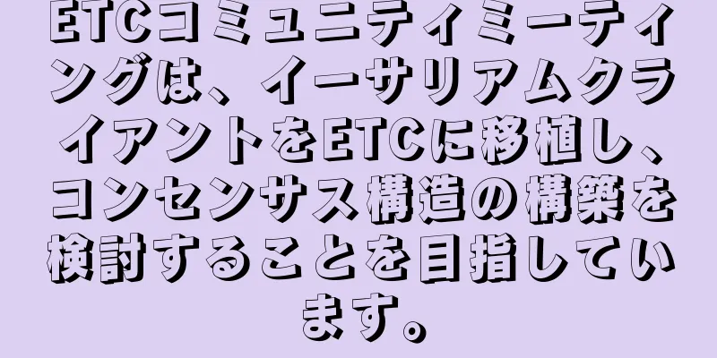 ETCコミュニティミーティングは、イーサリアムクライアントをETCに移植し、コンセンサス構造の構築を検討することを目指しています。