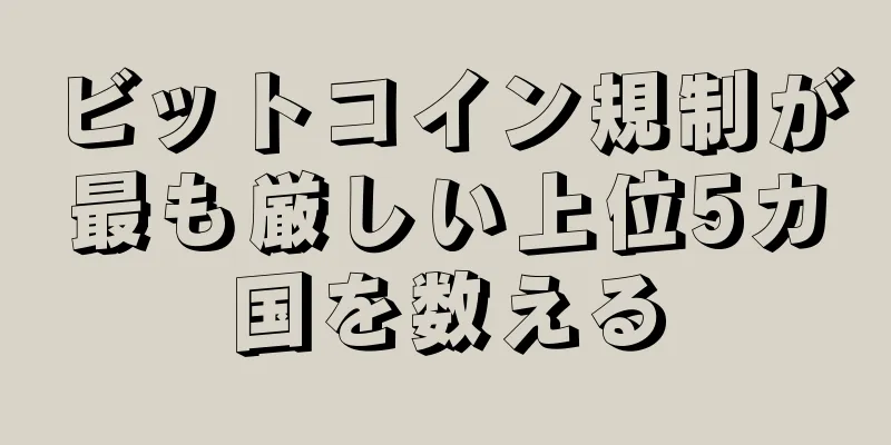 ビットコイン規制が最も厳しい上位5カ国を数える