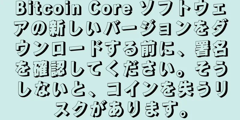 Bitcoin Core ソフトウェアの新しいバージョンをダウンロードする前に、署名を確認してください。そうしないと、コインを失うリスクがあります。