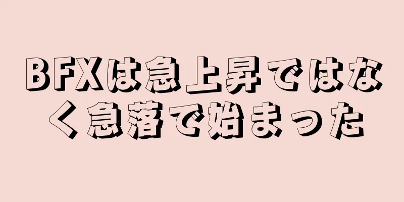 BFXは急上昇ではなく急落で始まった