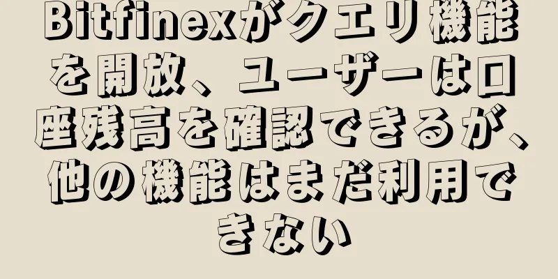 Bitfinexがクエリ機能を開放、ユーザーは口座残高を確認できるが、他の機能はまだ利用できない