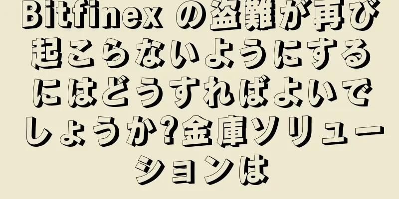 Bitfinex の盗難が再び起こらないようにするにはどうすればよいでしょうか?金庫ソリューションは