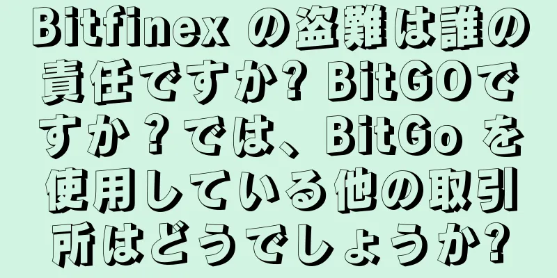 Bitfinex の盗難は誰の責任ですか? BitGOですか？では、BitGo を使用している他の取引所はどうでしょうか?